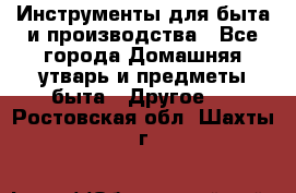 Инструменты для быта и производства - Все города Домашняя утварь и предметы быта » Другое   . Ростовская обл.,Шахты г.